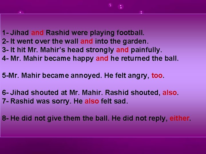 1 - Jihad and Rashid were playing football. 2 - It went over the