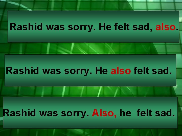 Rashid was sorry. He felt sad, also. Rashid was sorry. He also felt sad.