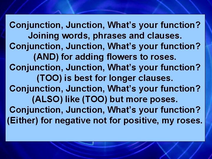 Conjunction, Junction, What’s your function? Joining words, phrases and clauses. Conjunction, Junction, What’s your
