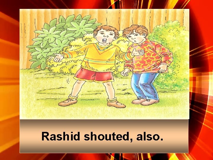 Rashid shouted, also. 