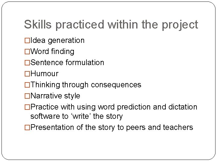 Skills practiced within the project �Idea generation �Word finding �Sentence formulation �Humour �Thinking through