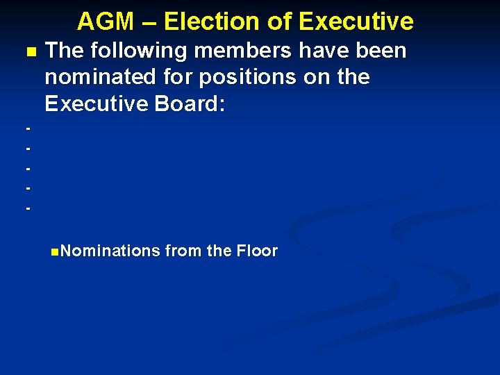AGM – Election of Executive n The following members have been nominated for positions