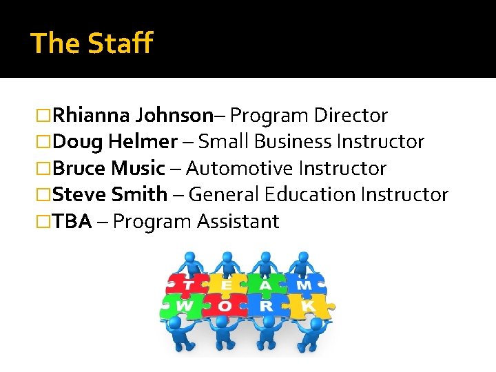 The Staff �Rhianna Johnson– Program Director �Doug Helmer – Small Business Instructor �Bruce Music The Staff �Rhianna Johnson– Program Director �Doug Helmer – Small Business Instructor �Bruce Music