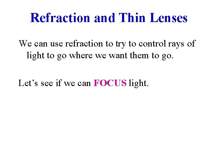 Refraction and Thin Lenses We can use refraction to try to control rays of