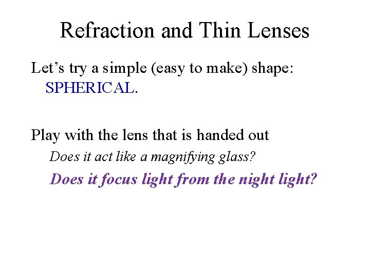 Refraction and Thin Lenses Let’s try a simple (easy to make) shape: SPHERICAL. Play