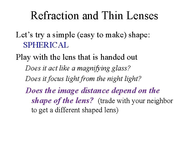 Refraction and Thin Lenses Let’s try a simple (easy to make) shape: SPHERICAL Play