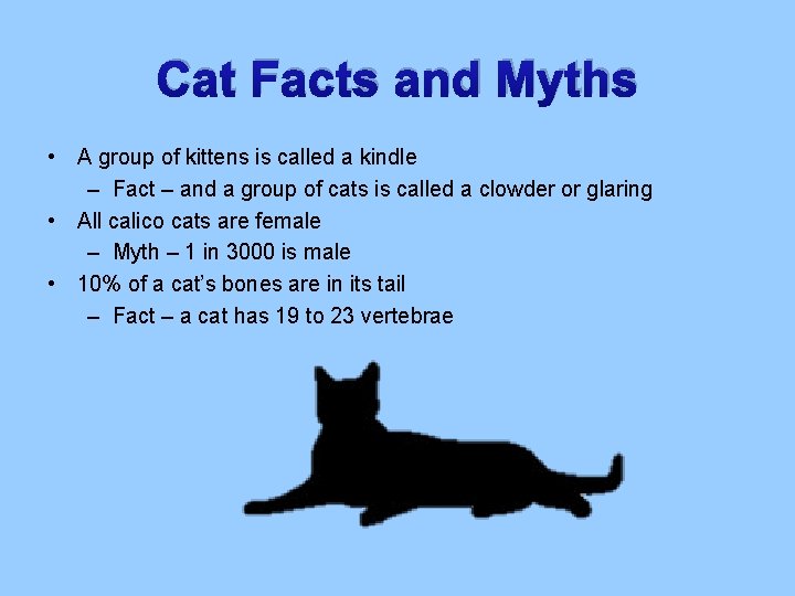 Cat Facts and Myths • A group of kittens is called a kindle –