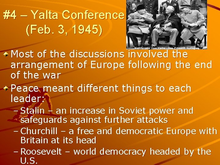 #4 – Yalta Conference (Feb. 3, 1945) Most of the discussions involved the arrangement