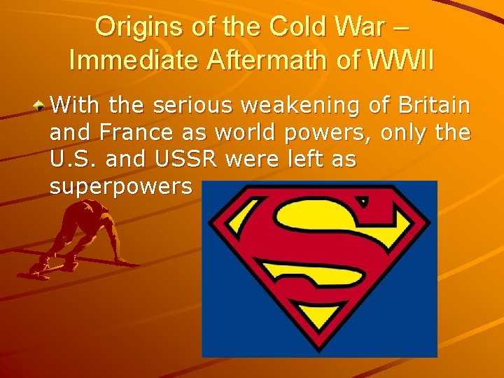 Origins of the Cold War – Immediate Aftermath of WWII With the serious weakening