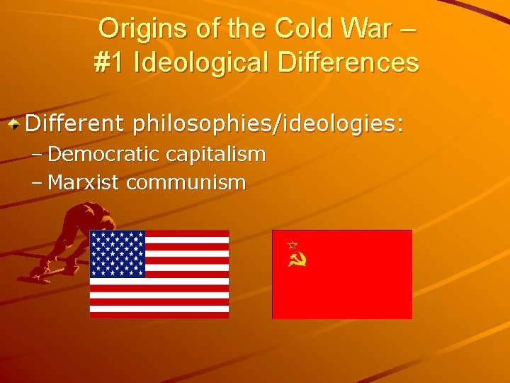 Origins of the Cold War – #1 Ideological Differences Different philosophies/ideologies: – Democratic capitalism