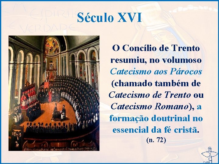 Século XVI O Concílio de Trento resumiu, no volumoso Catecismo aos Párocos (chamado também