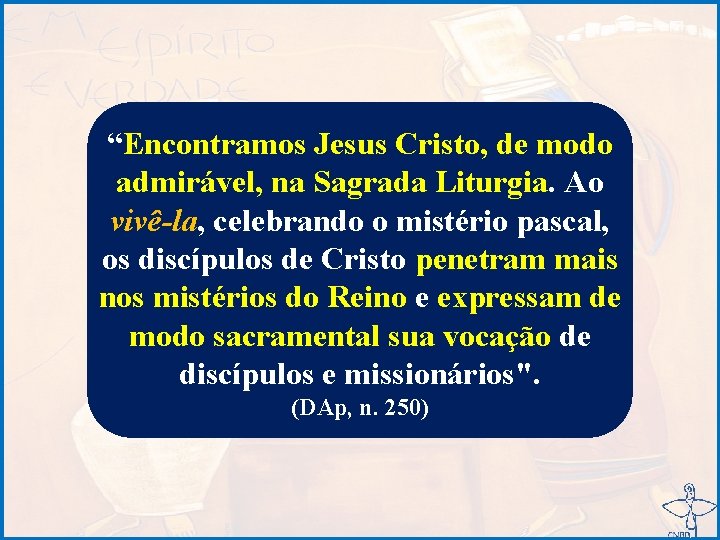 “Encontramos Jesus Cristo, de modo admirável, na Sagrada Liturgia. Ao vivê-la, celebrando o mistério