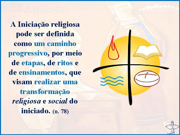 A Iniciação religiosa pode ser definida como um caminho progressivo, por meio de etapas,