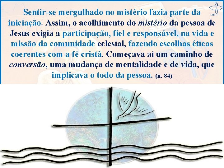 Sentir-se mergulhado no mistério fazia parte da iniciação. Assim, o acolhimento do mistério da