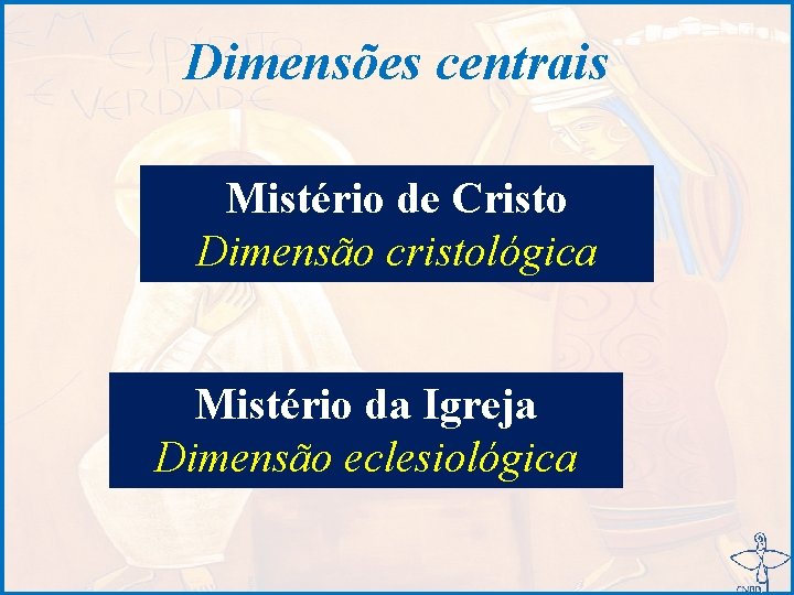 Dimensões centrais Mistério de Cristo Dimensão cristológica Mistério da Igreja Dimensão eclesiológica 