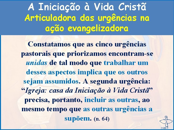 A Iniciação à Vida Cristã Articuladora das urgências na ação evangelizadora Constatamos que as