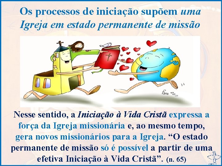 Os processos de iniciação supõem uma Igreja em estado permanente de missão Nesse sentido,