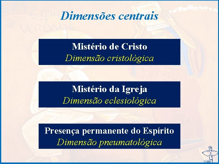 Dimensões centrais Mistério de Cristo Dimensão cristológica Mistério da Igreja Dimensão eclesiológica Presença permanente