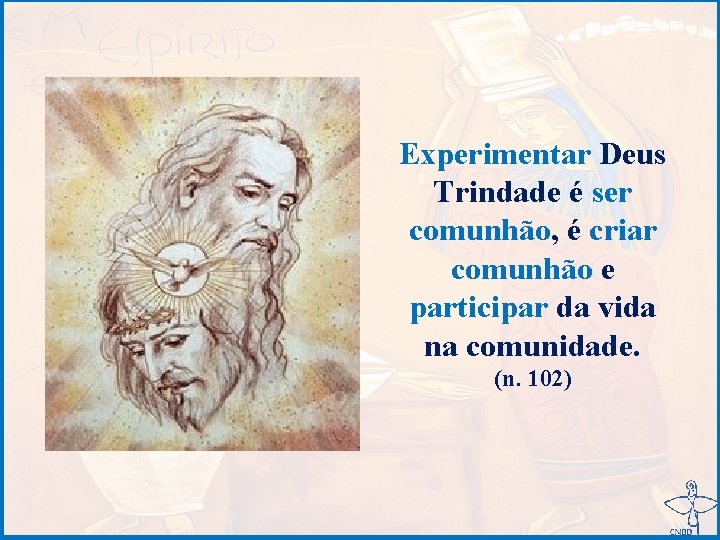 Experimentar Deus Trindade é ser comunhão, é criar comunhão e participar da vida na