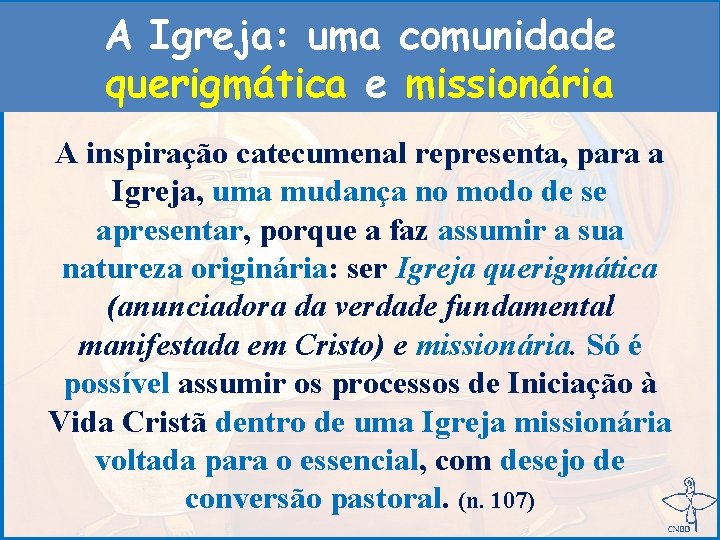 A Igreja: uma comunidade querigmática e missionária A inspiração catecumenal representa, para a Igreja,