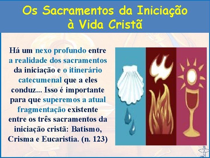 Os Sacramentos da Iniciação à Vida Cristã Há um nexo profundo entre a realidade