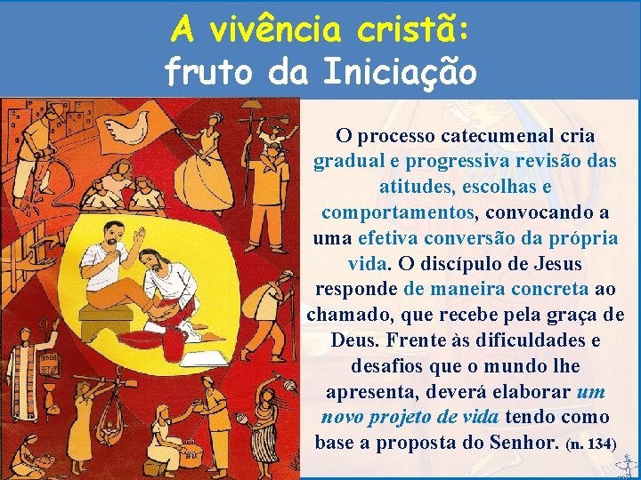 A vivência cristã: fruto da Iniciação O processo catecumenal cria gradual e progressiva revisão