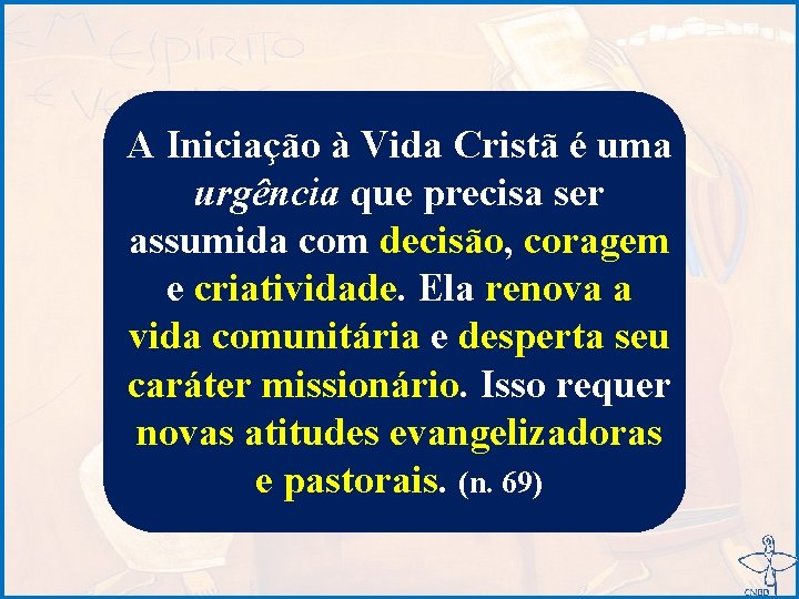 A Iniciação à Vida Cristã é uma urgência que precisa ser assumida com decisão,