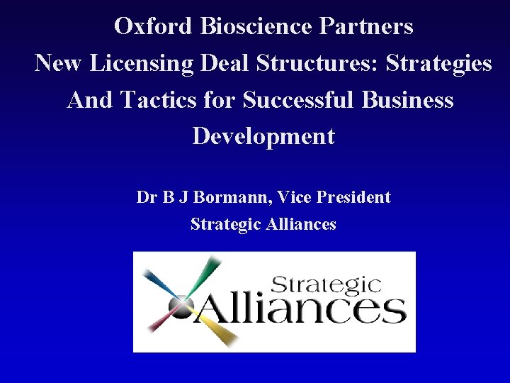Oxford Bioscience Partners New Licensing Deal Structures: Strategies And Tactics for Successful Business Development