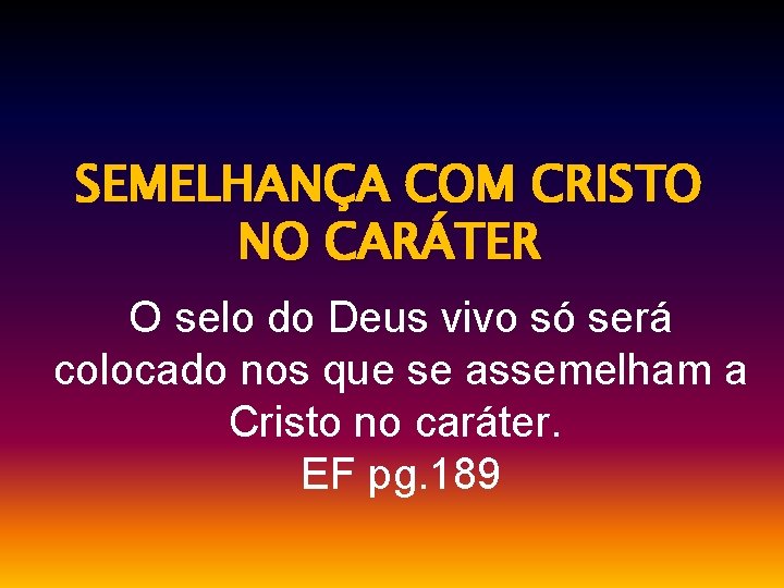 SEMELHANÇA COM CRISTO NO CARÁTER O selo do Deus vivo só será colocado nos