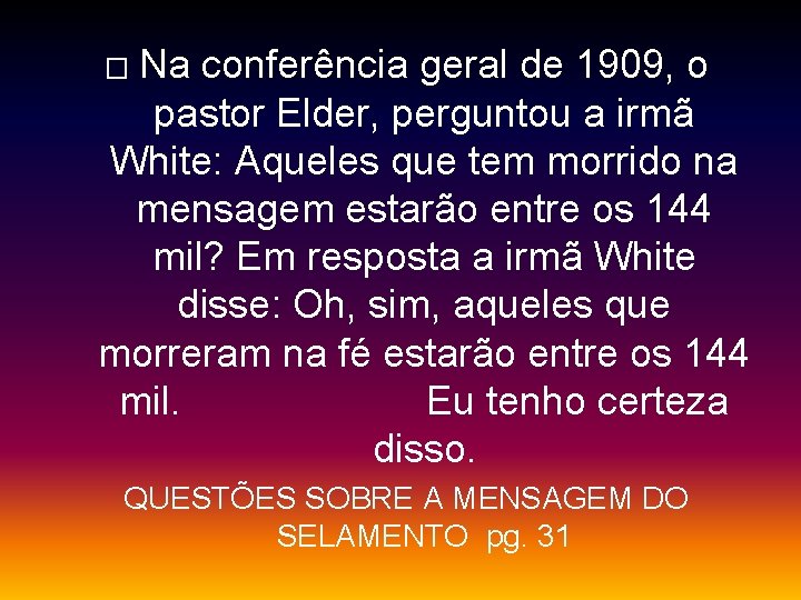 Na conferência geral de 1909, o pastor Elder, perguntou a irmã White: Aqueles que