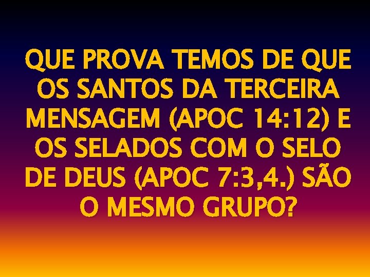 QUE PROVA TEMOS DE QUE OS SANTOS DA TERCEIRA MENSAGEM (APOC 14: 12) E