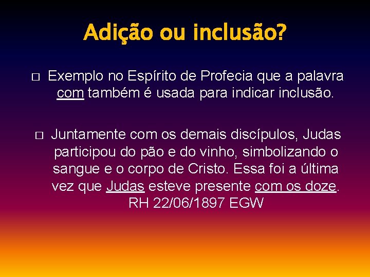 Adição ou inclusão? � � Exemplo no Espírito de Profecia que a palavra com