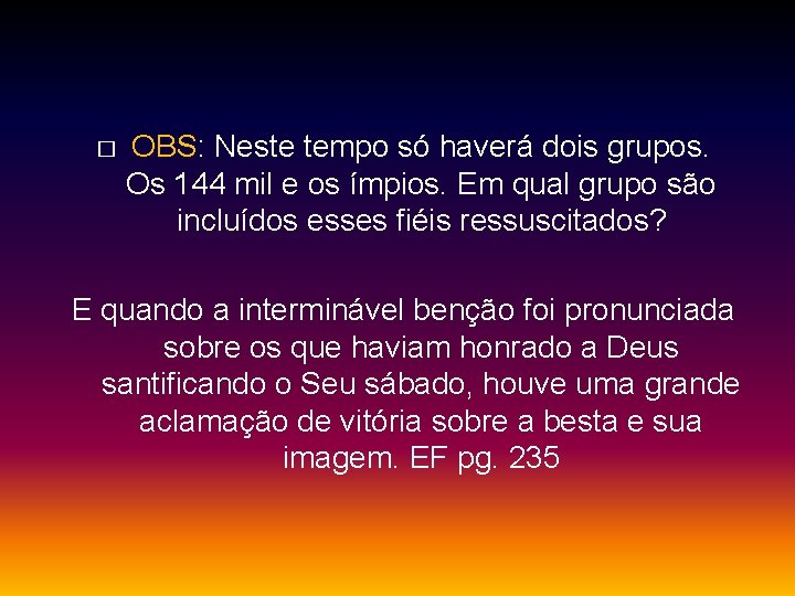 � OBS: Neste tempo só haverá dois grupos. Os 144 mil e os ímpios.