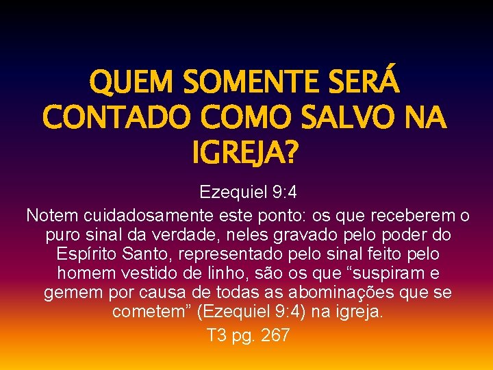 QUEM SOMENTE SERÁ CONTADO COMO SALVO NA IGREJA? Ezequiel 9: 4 Notem cuidadosamente este