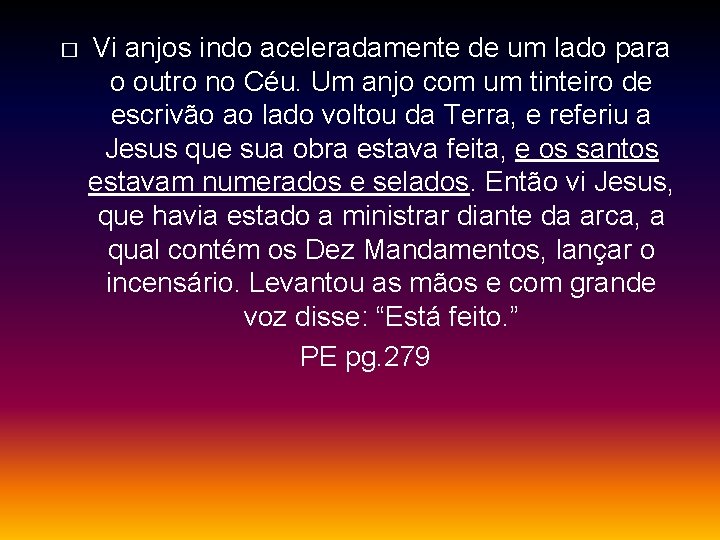 � Vi anjos indo aceleradamente de um lado para o outro no Céu. Um