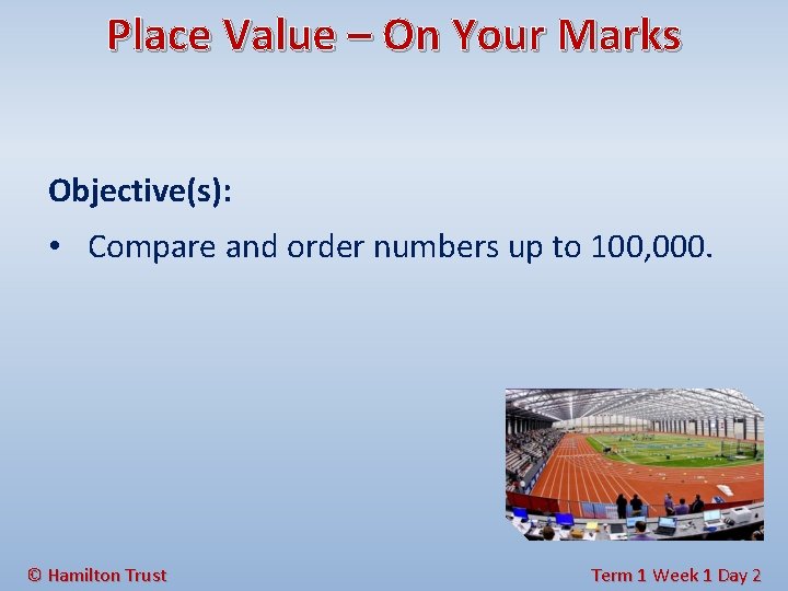 Place Value – On Your Marks Objective(s): • Compare and order numbers up to