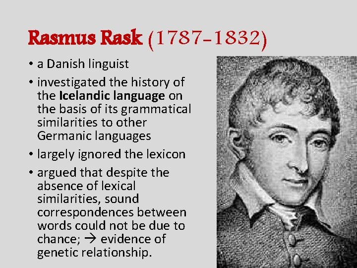 Rasmus Rask (1787 -1832) • a Danish linguist • investigated the history of the