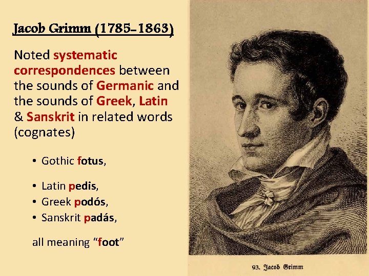Jacob Grimm (1785 -1863) Noted systematic correspondences between the sounds of Germanic and the