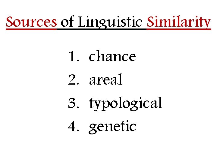 Sources of Linguistic Similarity 1. 2. 3. 4. chance areal typological genetic 