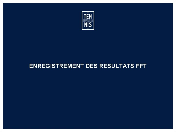 ENREGISTREMENT DES RESULTATS FFT MEMO CLASSEMENT FFT – 2019 16 