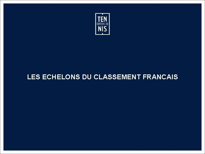 LES ECHELONS DU CLASSEMENT FRANCAIS MEMO CLASSEMENT FFT – 2019 9 