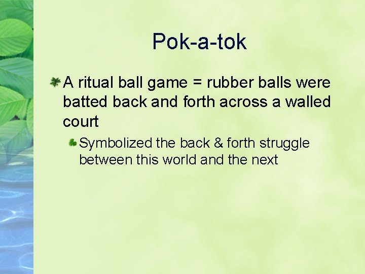 Pok-a-tok A ritual ball game = rubber balls were batted back and forth across