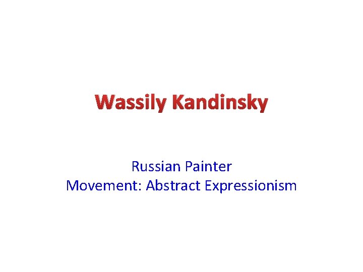Wassily Kandinsky Russian Painter Movement: Abstract Expressionism 