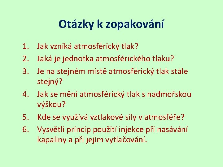 Otázky k zopakování 1. Jak vzniká atmosférický tlak? 2. Jaká je jednotka atmosférického tlaku?