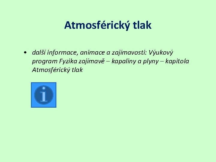 Atmosférický tlak • další informace, animace a zajímavosti: Výukový program Fyzika zajímavě – kapaliny