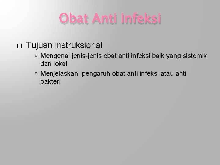 Obat Anti Infeksi � Tujuan instruksional Mengenal jenis-jenis obat anti infeksi baik yang sistemik