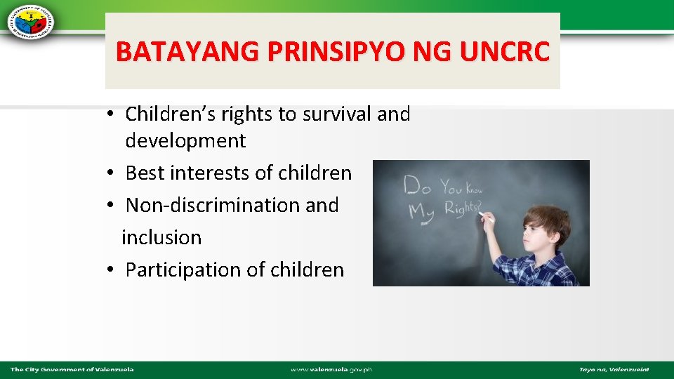 BATAYANG PRINSIPYO NG UNCRC • Children’s rights to survival and development • Best interests