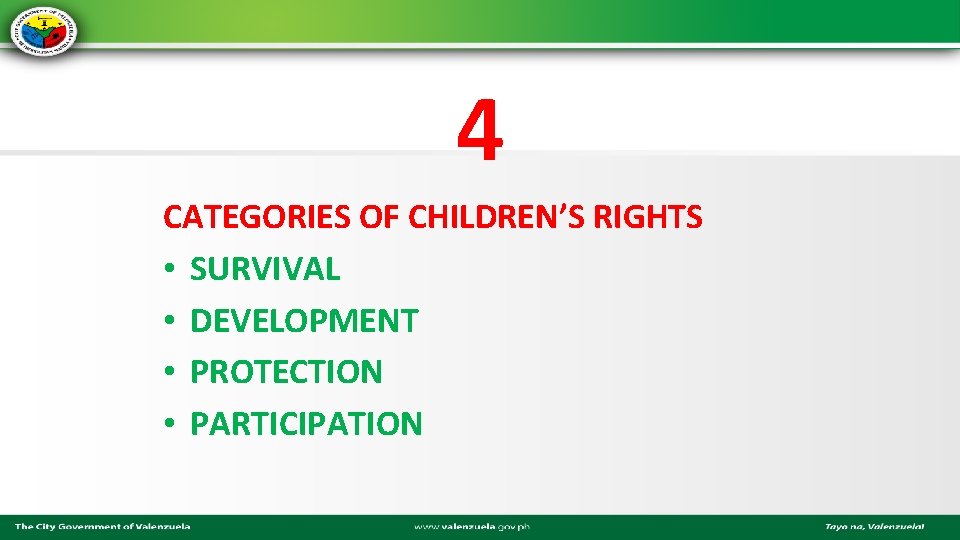 4 CATEGORIES OF CHILDREN’S RIGHTS • SURVIVAL • DEVELOPMENT • PROTECTION • PARTICIPATION 