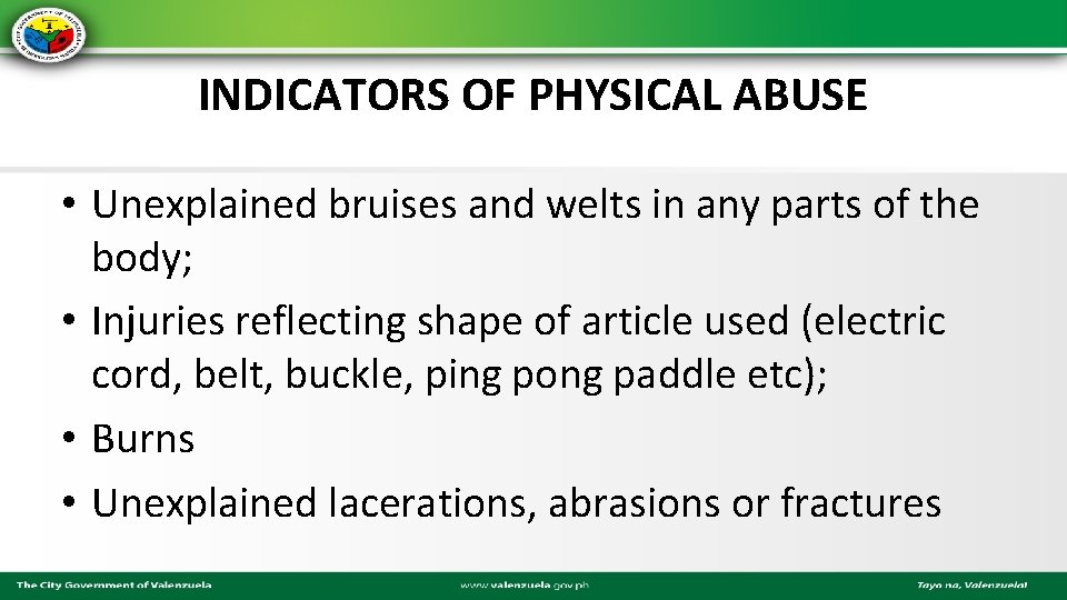 INDICATORS OF PHYSICAL ABUSE • Unexplained bruises and welts in any parts of the