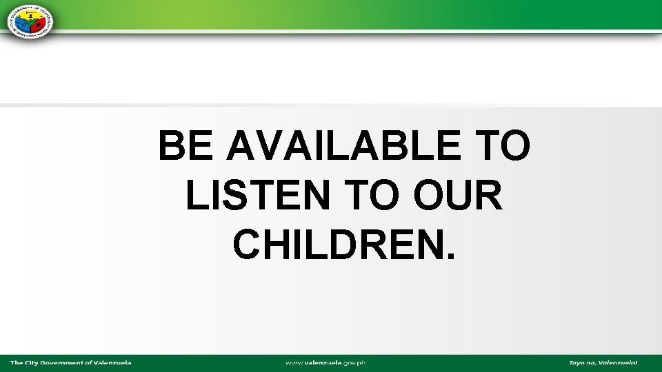 BE AVAILABLE TO LISTEN TO OUR CHILDREN. 